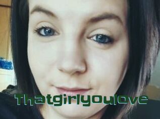 Thatgirlyoulove